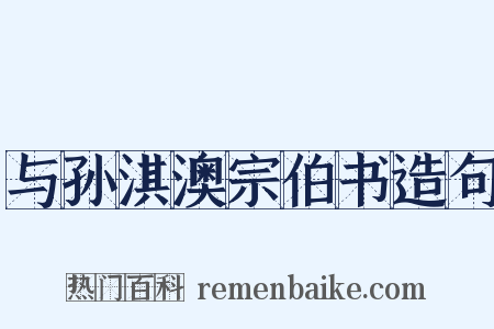 与孙淇澳宗伯书造句是什么意思的图片